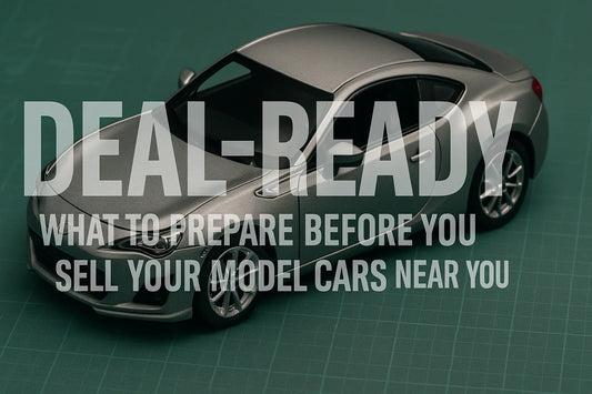 Deal-Ready: What to Prepare Before You Sell Your Model Cars (Near You)